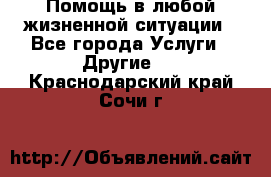 Помощь в любой жизненной ситуации - Все города Услуги » Другие   . Краснодарский край,Сочи г.